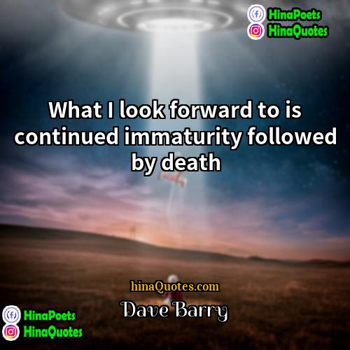 Dave Barry Quotes | What I look forward to is continued